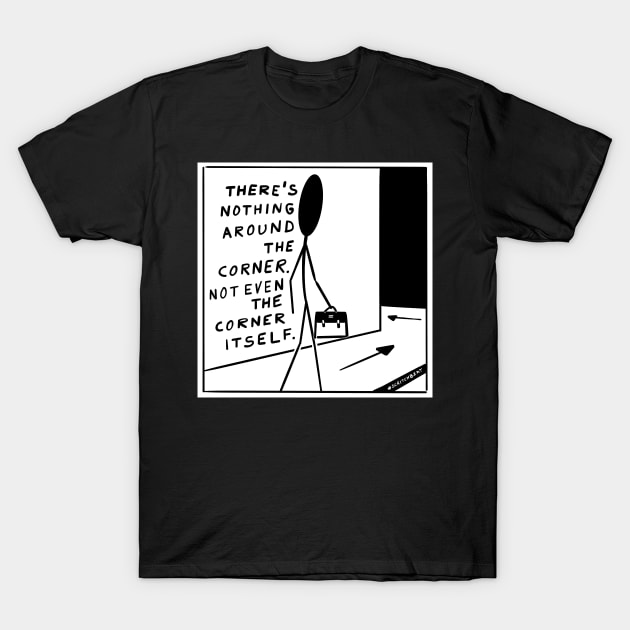 Nothing Around the Corner T-Shirt by scritchbeat